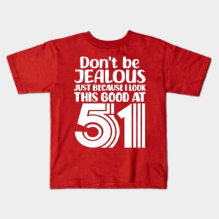 Don't Be Jealous Just Because I look This Good At 51 Kids T-Shirt